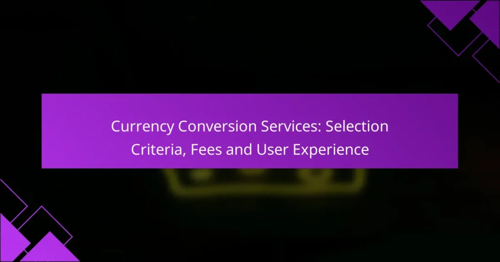 Currency Conversion Services: Selection Criteria, Fees and User Experience