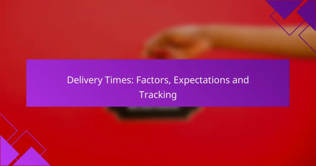 Delivery Times: Factors, Expectations and Tracking