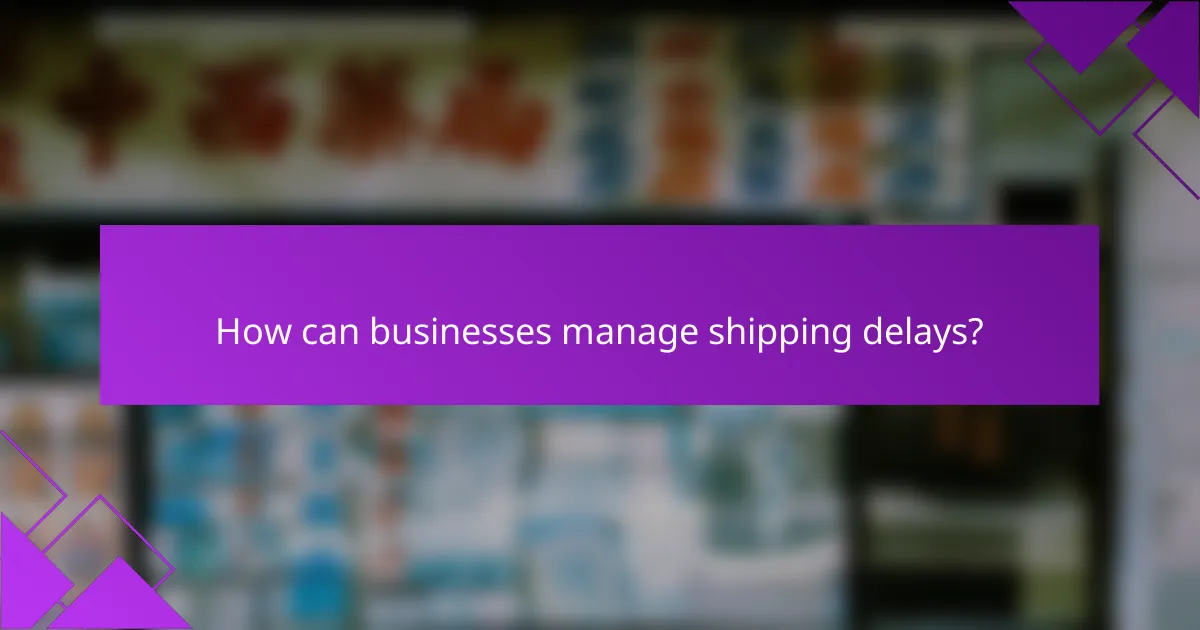 How can businesses manage shipping delays?