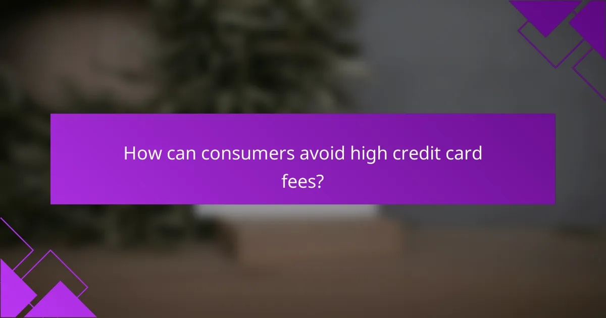 How can consumers avoid high credit card fees?
