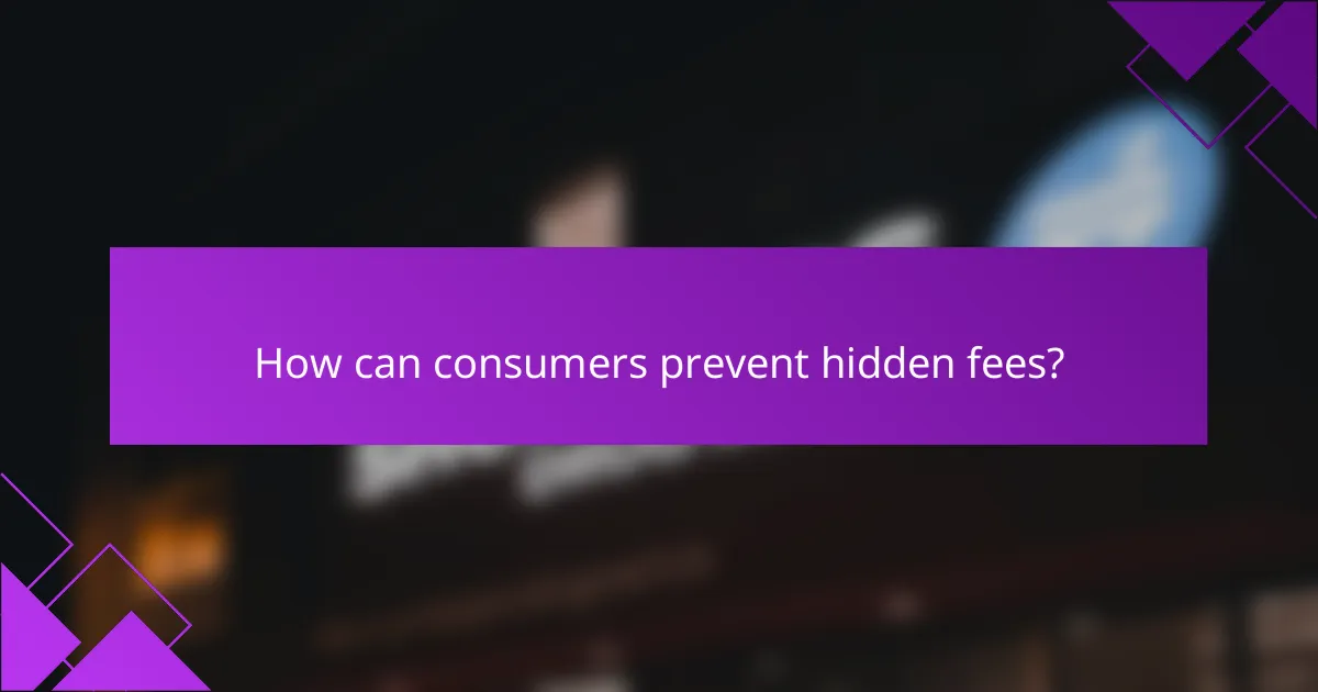 How can consumers prevent hidden fees?