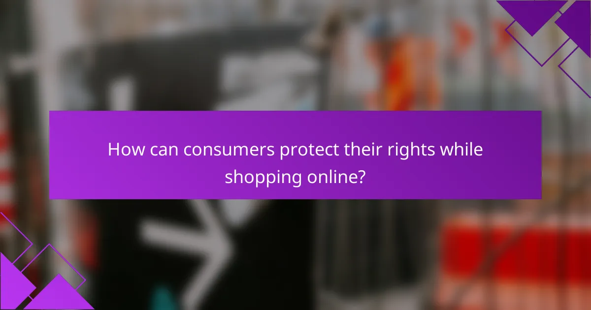 How can consumers protect their rights while shopping online?