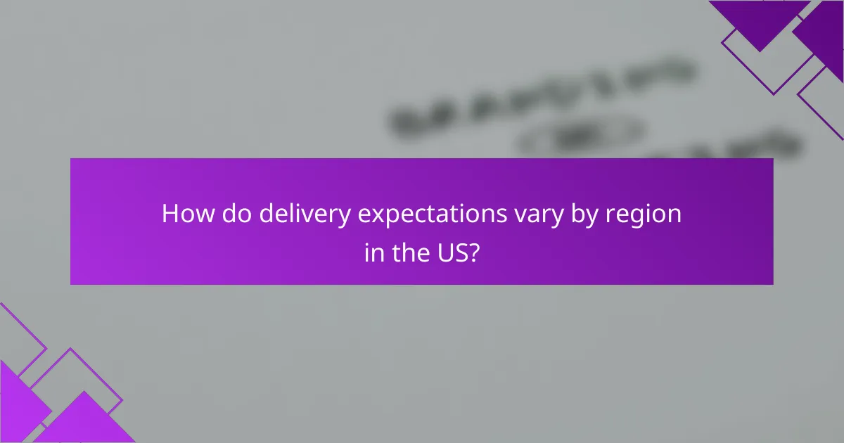 How do delivery expectations vary by region in the US?