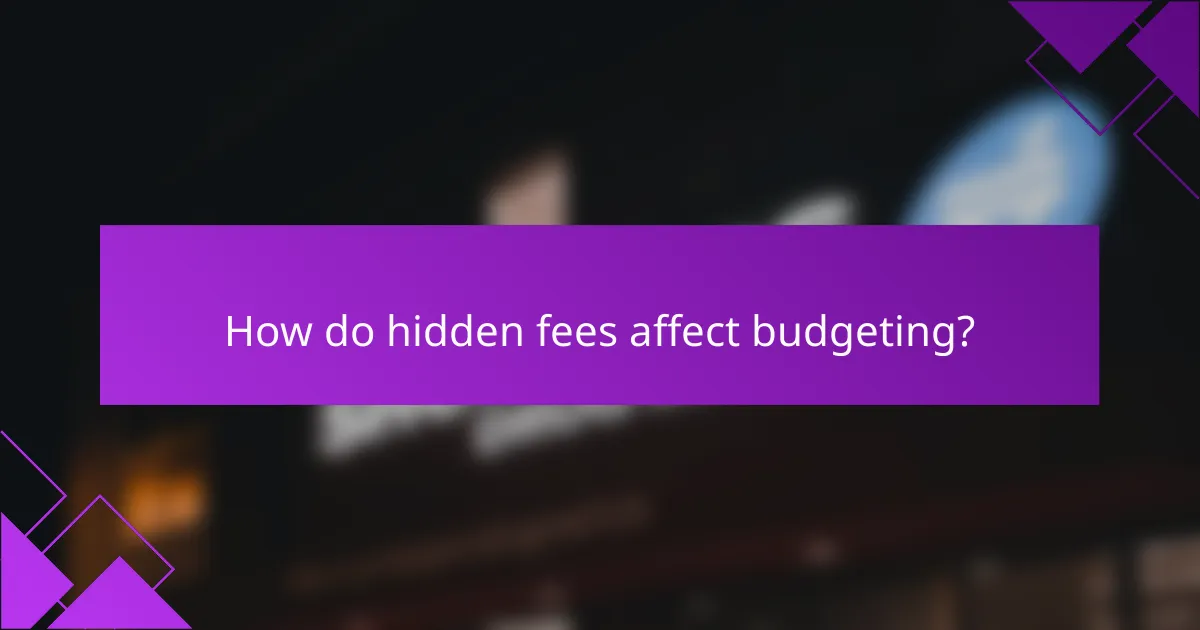 How do hidden fees affect budgeting?