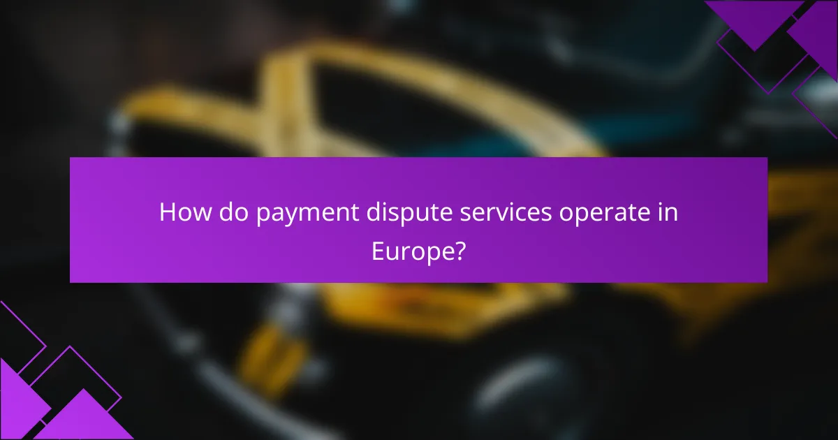 How do payment dispute services operate in Europe?