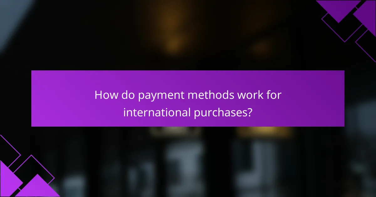How do payment methods work for international purchases?