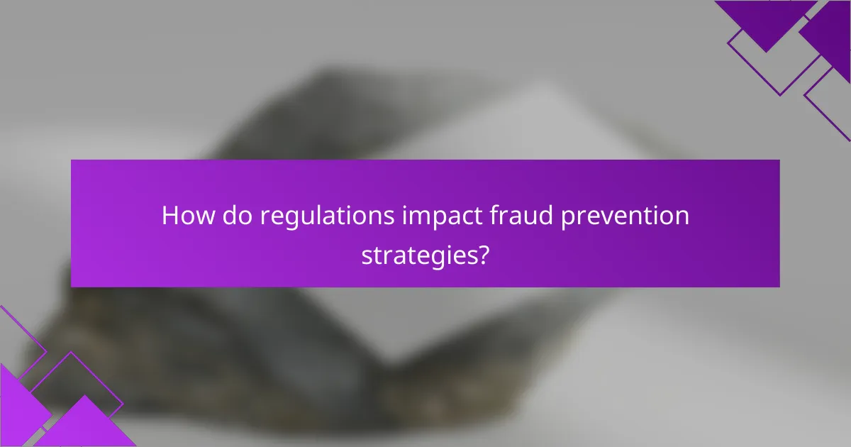 How do regulations impact fraud prevention strategies?