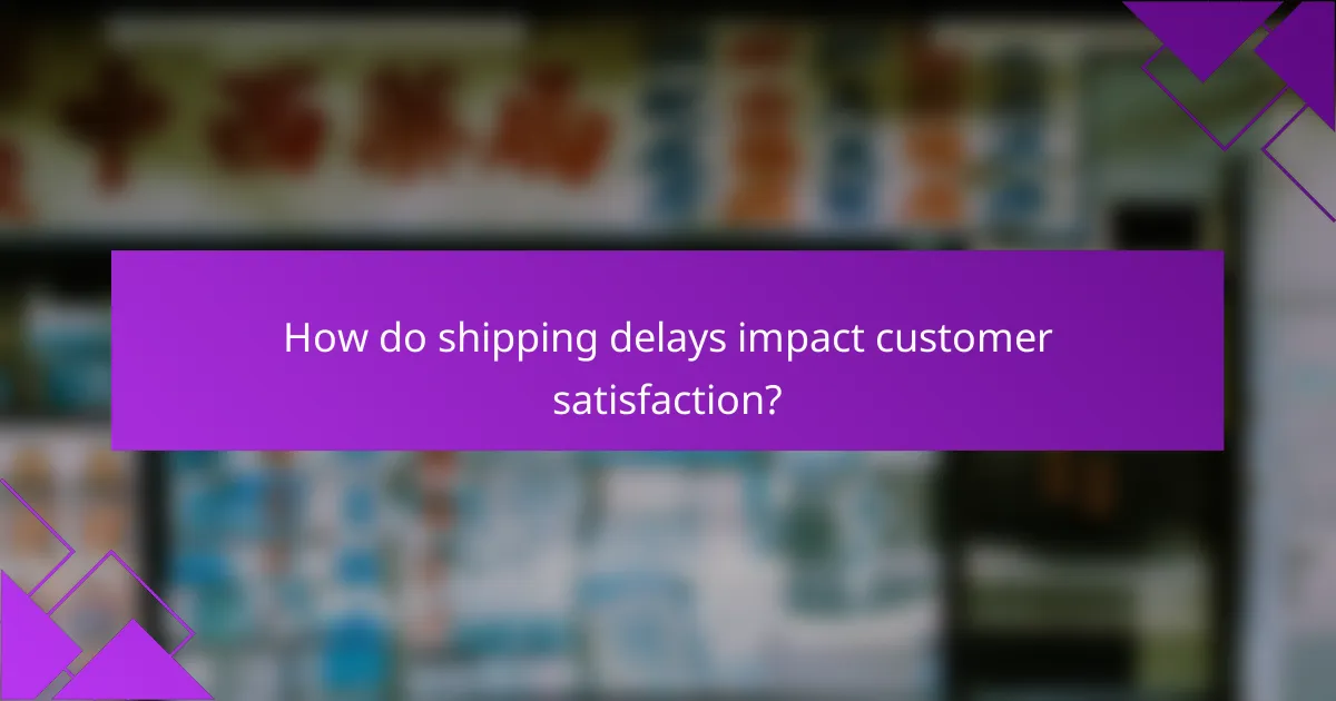 How do shipping delays impact customer satisfaction?