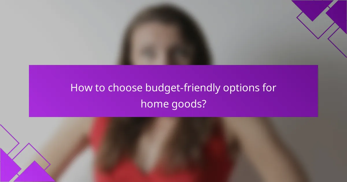How to choose budget-friendly options for home goods?