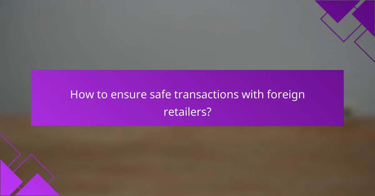 How to ensure safe transactions with foreign retailers?