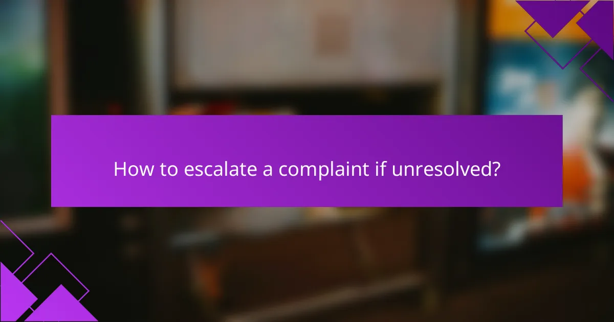 How to escalate a complaint if unresolved?