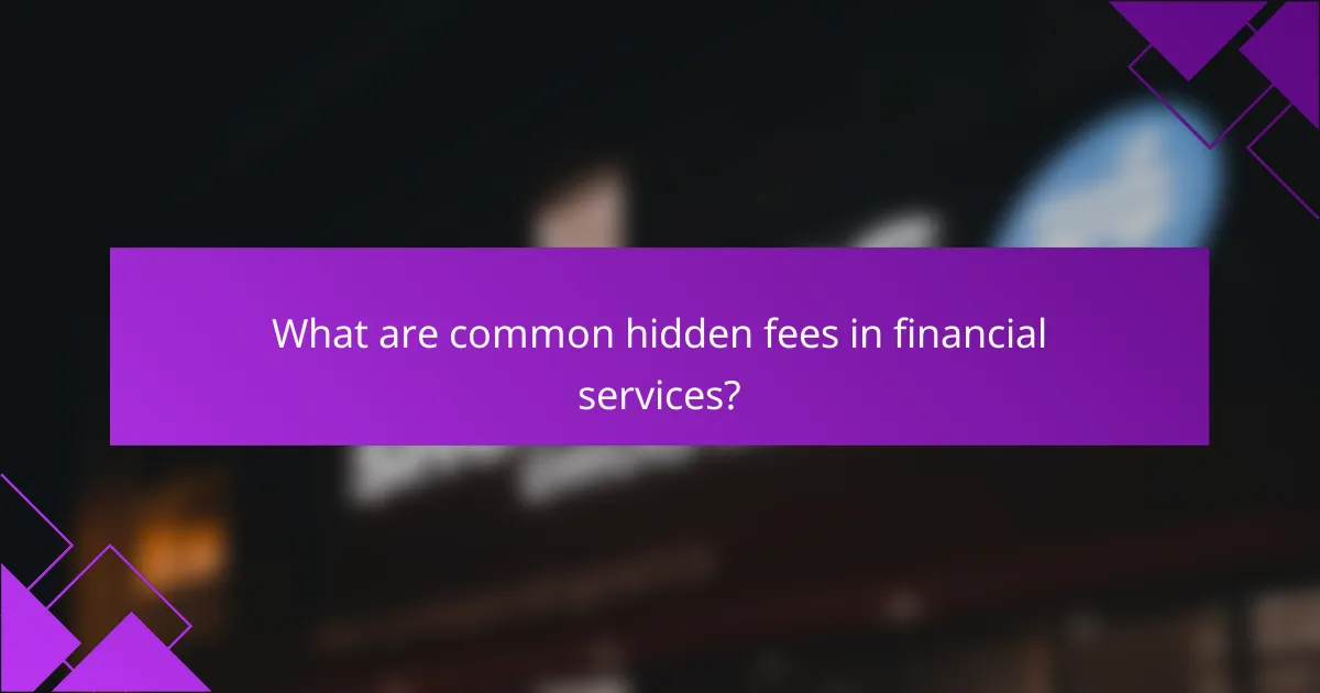 What are common hidden fees in financial services?