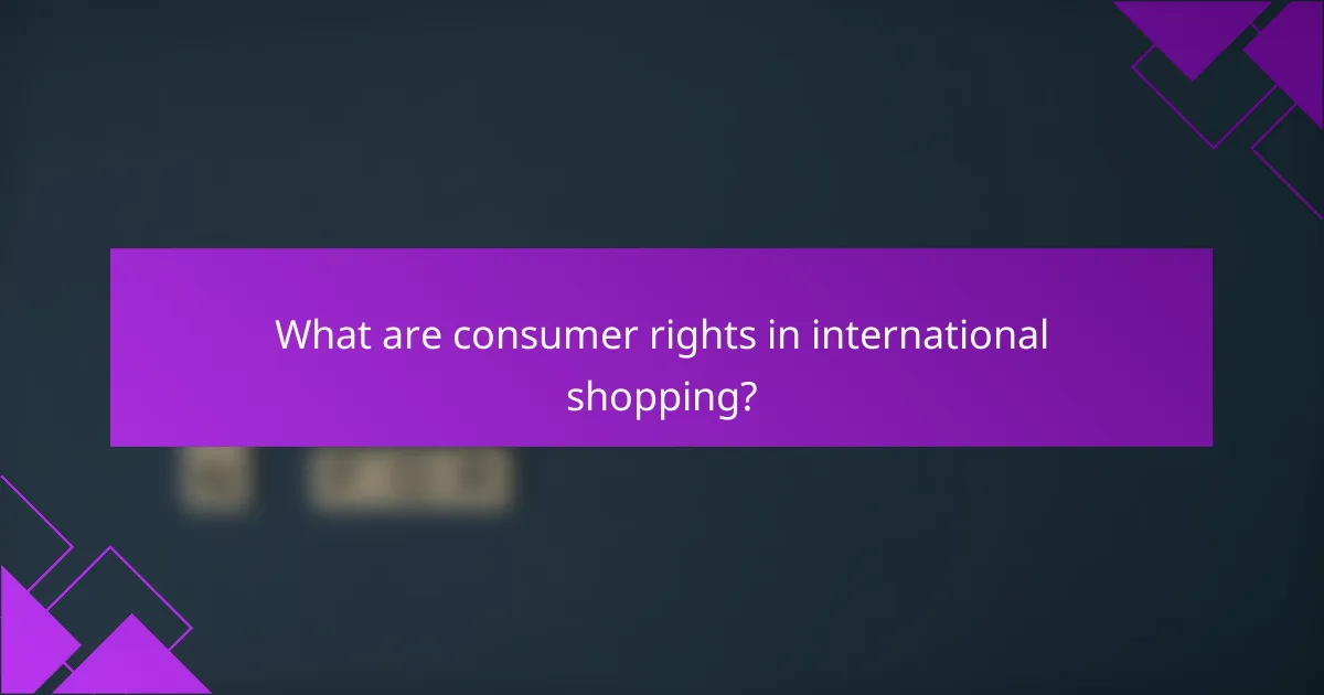 What are consumer rights in international shopping?