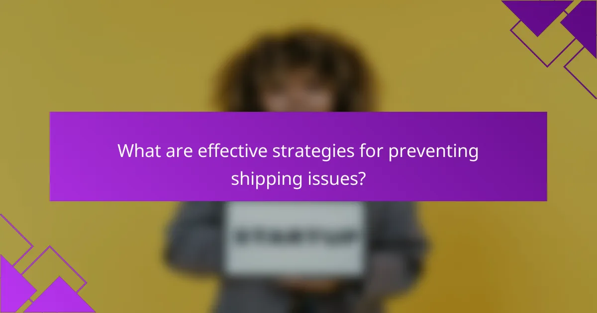 What are effective strategies for preventing shipping issues?
