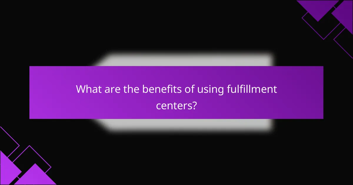What are the benefits of using fulfillment centers?