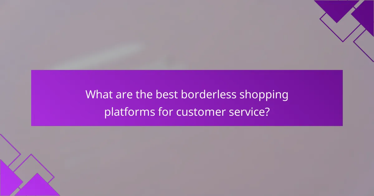 What are the best borderless shopping platforms for customer service?