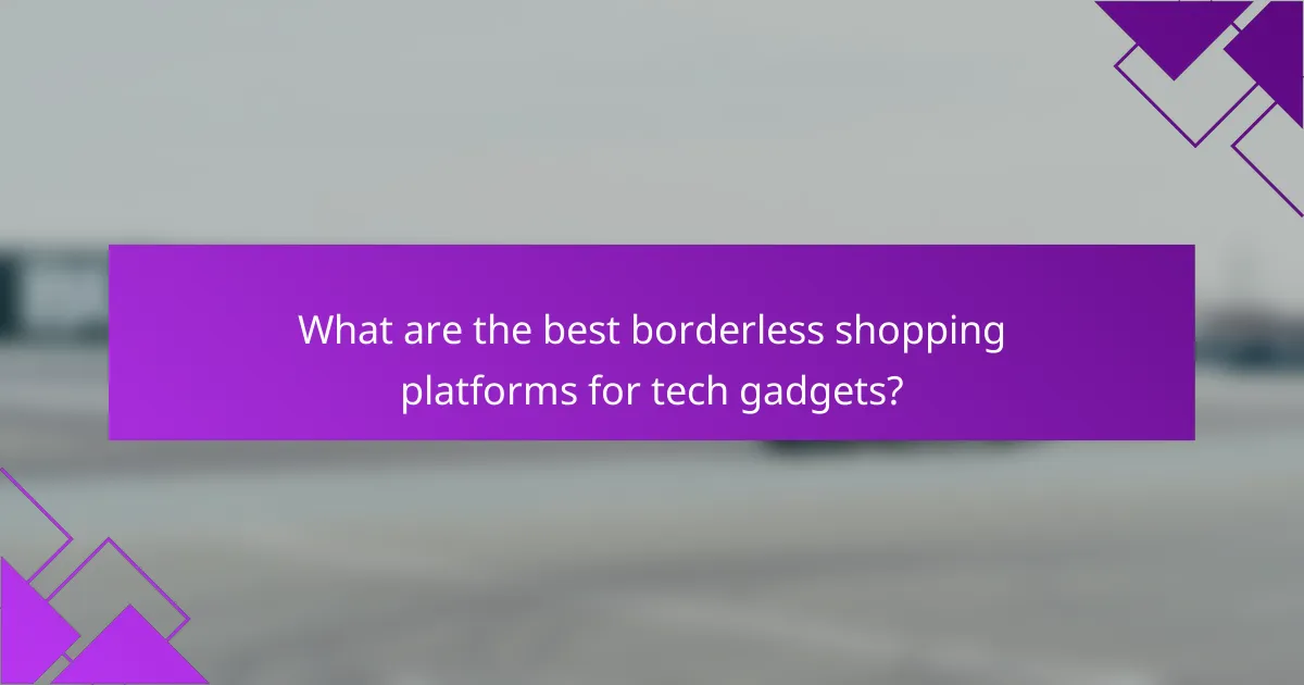 What are the best borderless shopping platforms for tech gadgets?