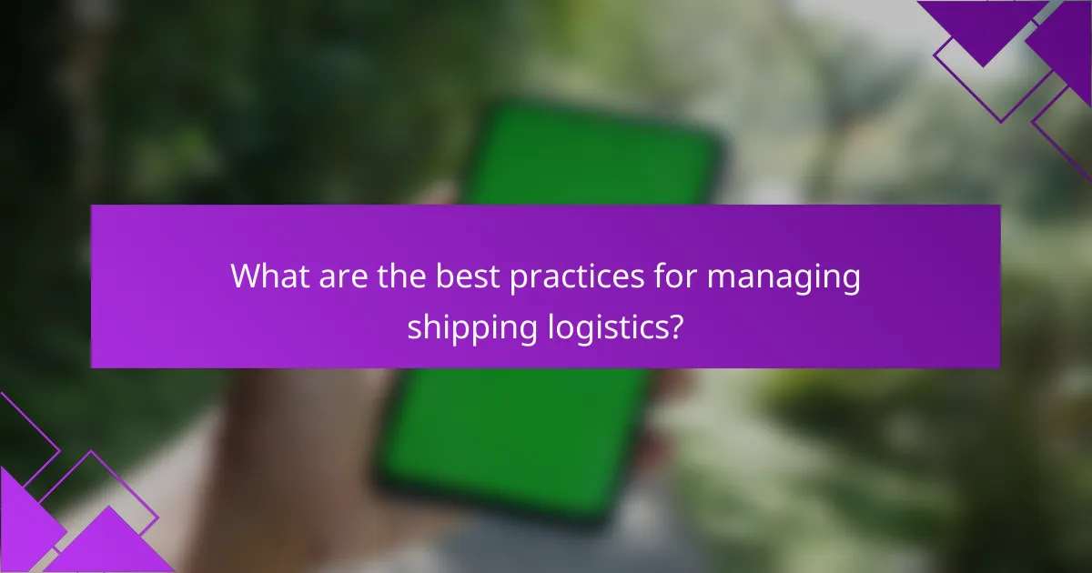 What are the best practices for managing shipping logistics?