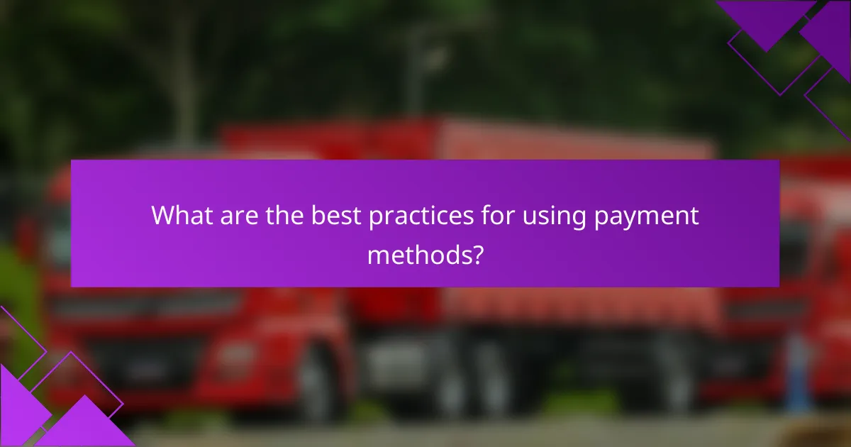 What are the best practices for using payment methods?