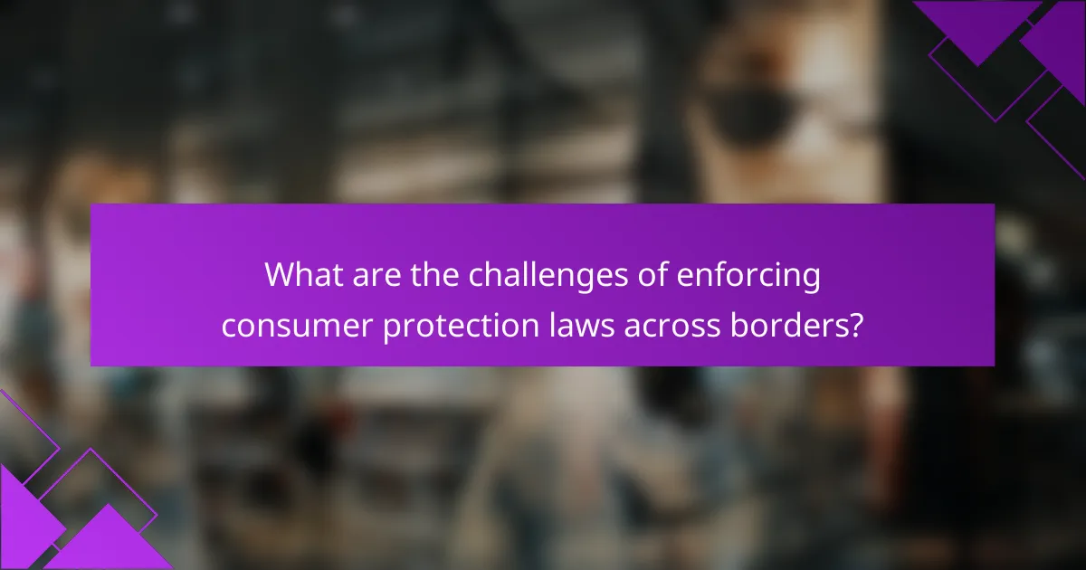 What are the challenges of enforcing consumer protection laws across borders?