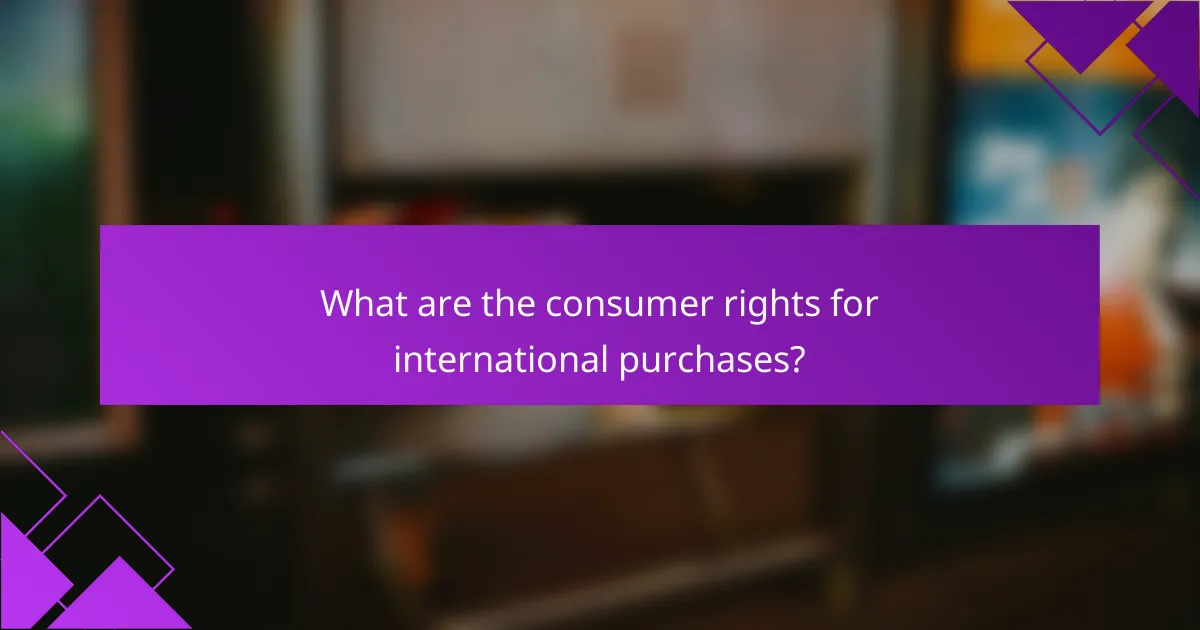 What are the consumer rights for international purchases?