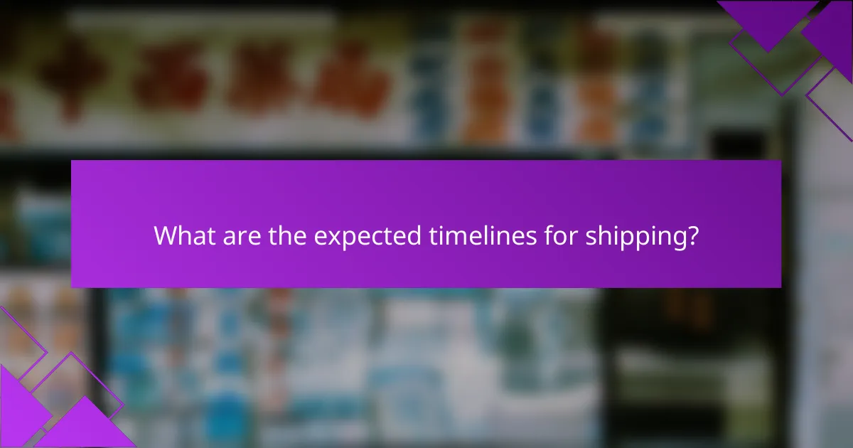 What are the expected timelines for shipping?