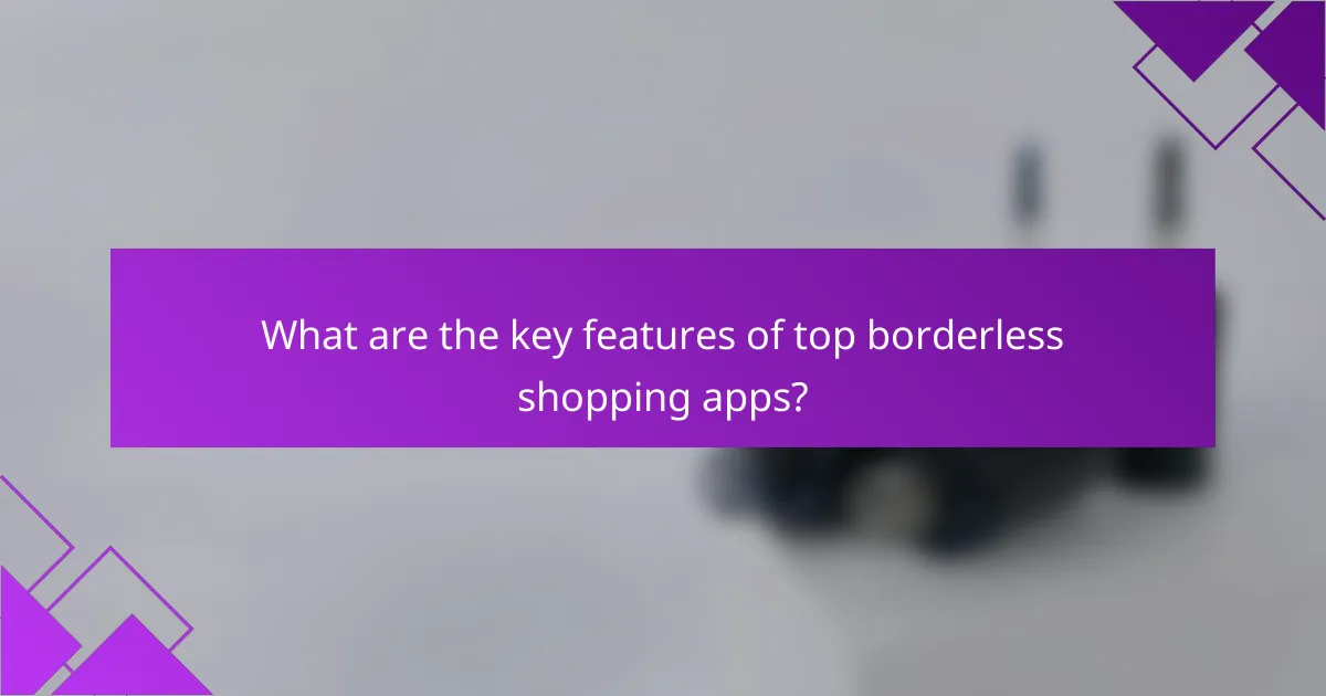 What are the key features of top borderless shopping apps?