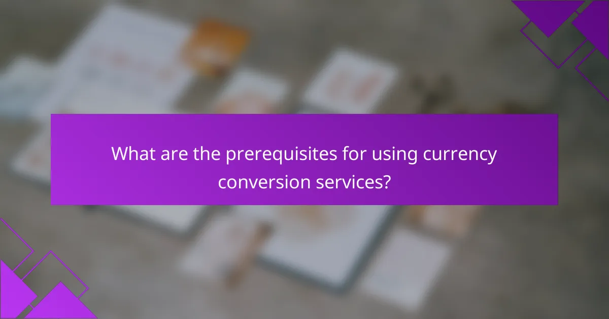 What are the prerequisites for using currency conversion services?