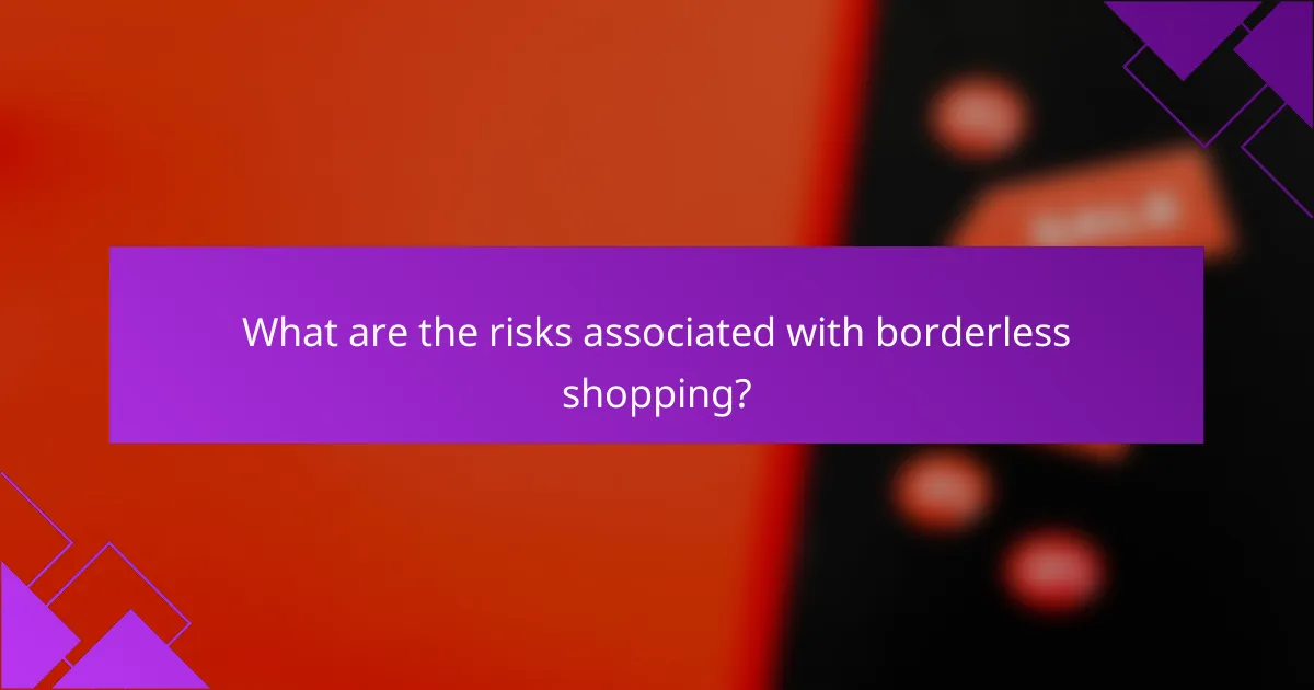 What are the risks associated with borderless shopping?