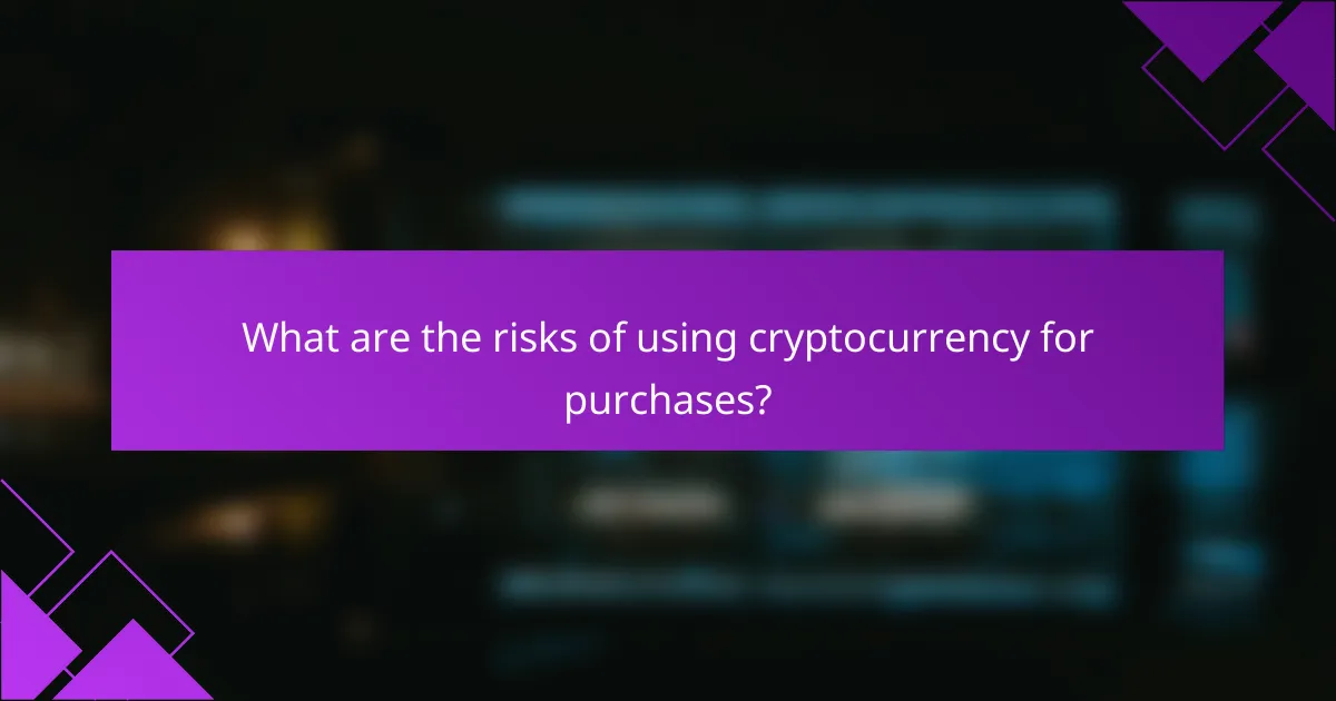 What are the risks of using cryptocurrency for purchases?