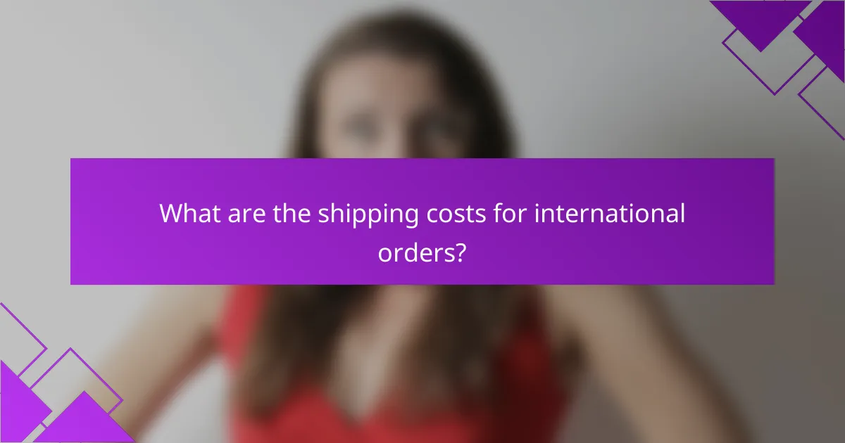 What are the shipping costs for international orders?