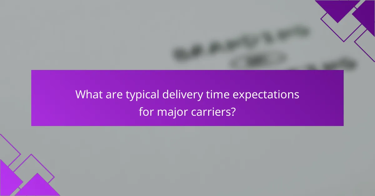 What are typical delivery time expectations for major carriers?