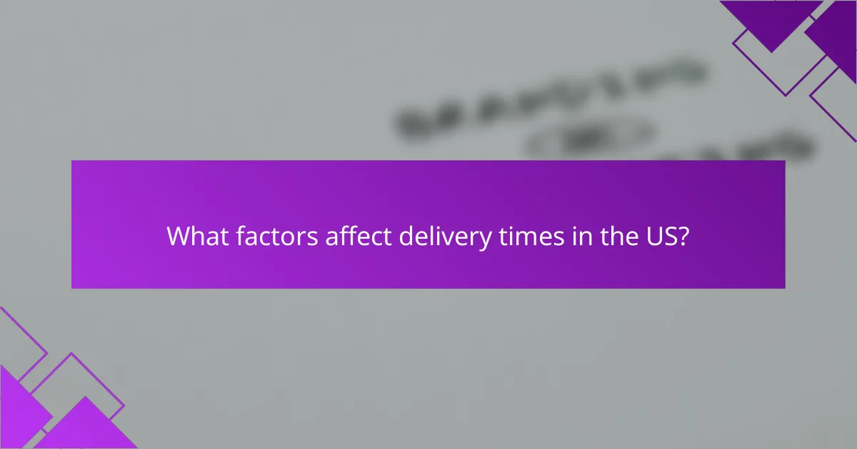 What factors affect delivery times in the US?