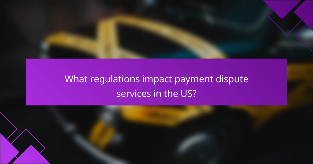 What regulations impact payment dispute services in the US?