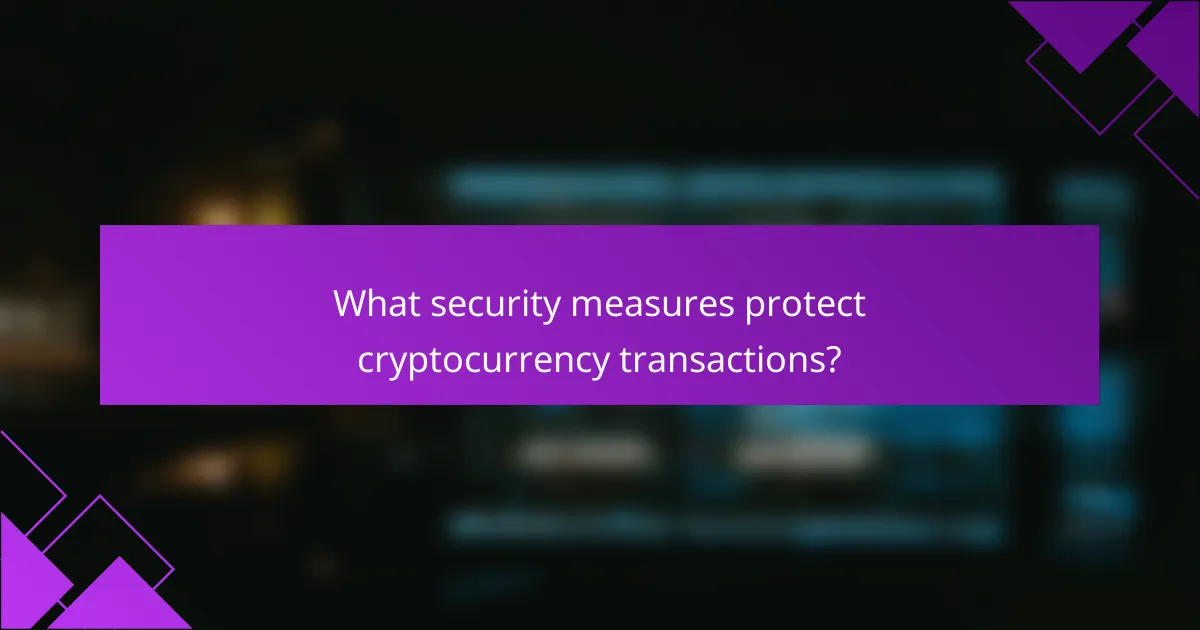 What security measures protect cryptocurrency transactions?