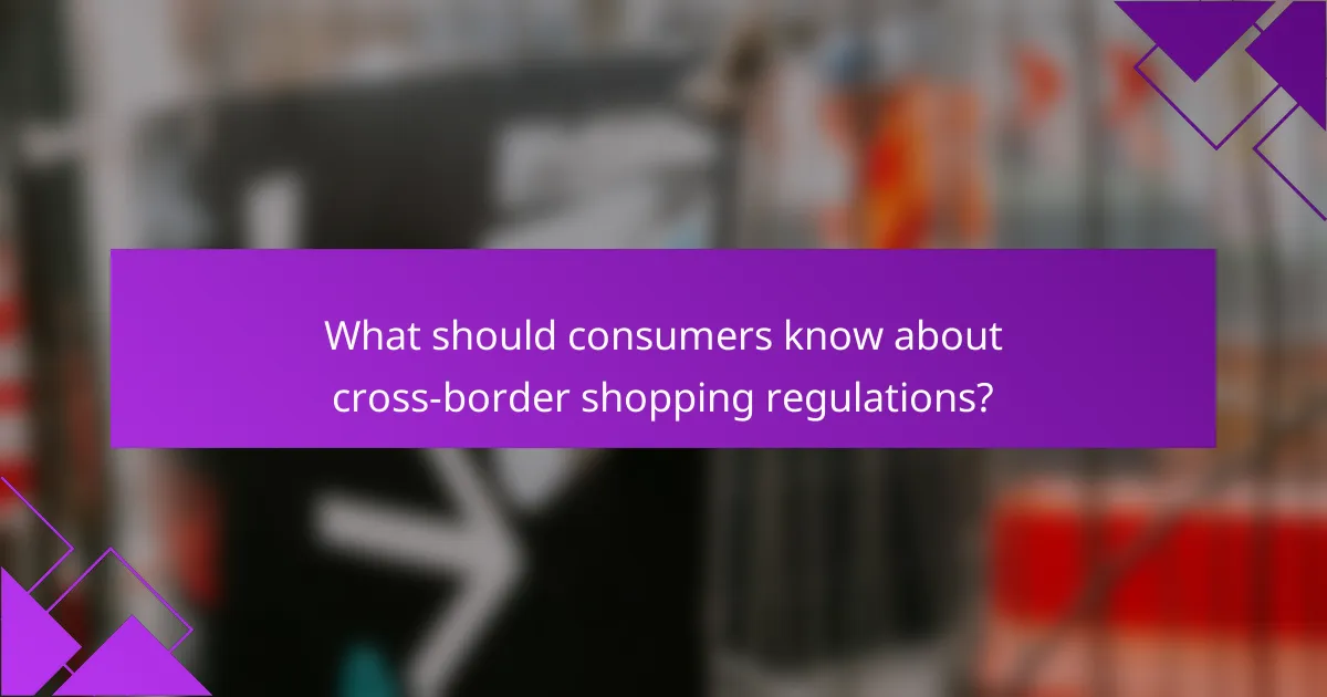 What should consumers know about cross-border shopping regulations?