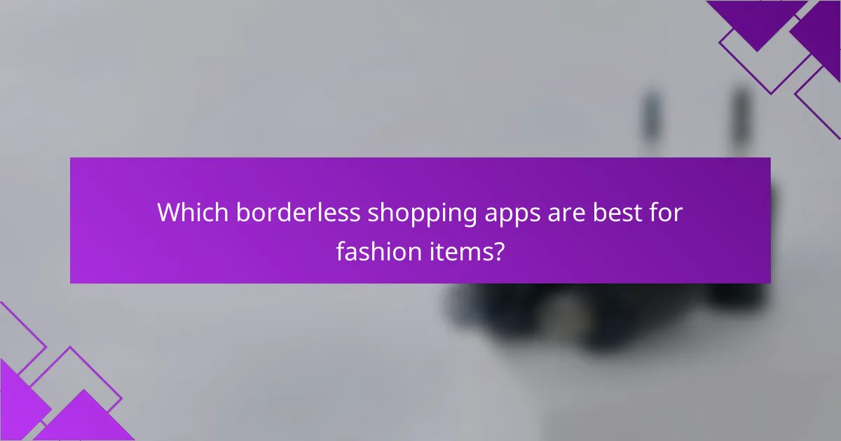 Which borderless shopping apps are best for fashion items?